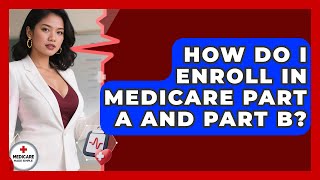 How Do I Enroll in Medicare Part A and Part B? | Medicare Made Simple Guide News