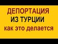 Депортация из Турции: как это делается. Страх и ужас! Трепет и кошмар! Правда и домыслы.