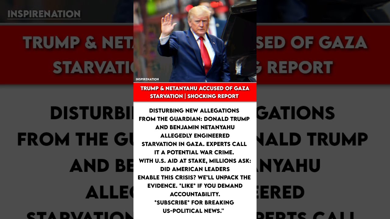 Trump Netanyahu Accused Of Gaza Starvation Shocking Report