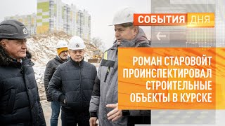 Роман Старовойт проинспектировал строительные объекты в Курске