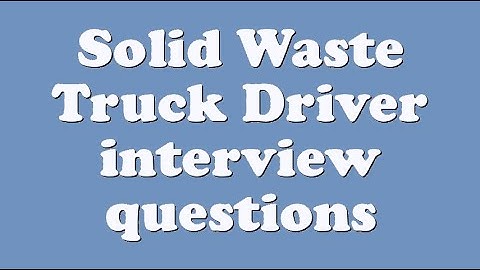 Solid Waste Truck Driver interview questions