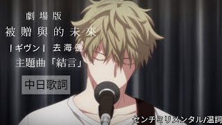 センチミリメンタル/温詞《GIVEN 被贈與的未來劇場版–去海邊–》主題曲「結言」中日字幕
