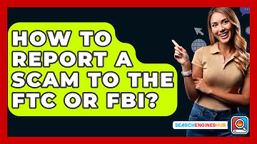 How To Report A Scam To The FTC Or FBI? - SearchEnginesHub.com