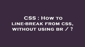 CSS : How to line-break from css, without using  br / ?