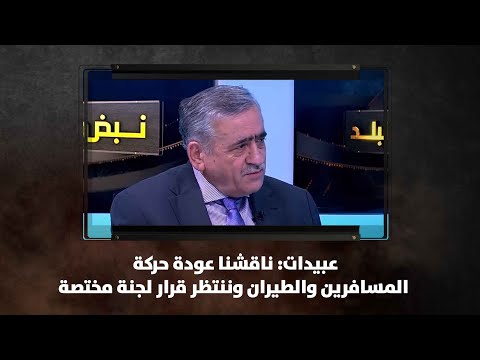 نبض البلد عبيدات ناقشنا عودة حركة المسافرين والطيران وننتظر قرار لجنة مختصة