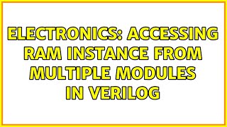 Electronics: Accessing RAM instance from multiple modules in Verilog
