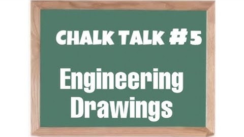 Chalk Talk #5: Engineering Drawings