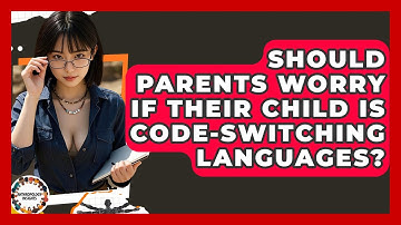 Should Parents Worry If Their Child Is Code-switching Languages? - Anthropology Insights