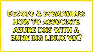 DevOps & SysAdmins: How to associate azure dns with a running linux VM? (2 Solutions!!)