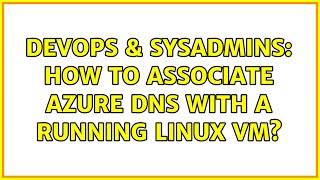 DevOps & SysAdmins: How to associate azure dns with a running linux VM? (2 Solutions!!)