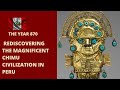 Rediscovering The Magnificent Chimu Civilization In Peru Rediscovering The Magnificent Chimu Civilization In Peru