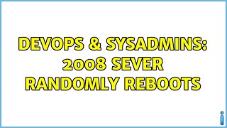 DevOps & SysAdmins: 2008 Sever Randomly reboots (2 Solutions!!)