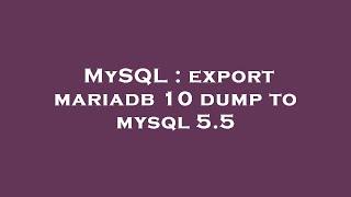 MySQL : export mariadb 10 dump to mysql 5.5