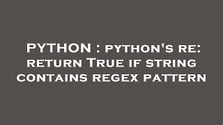 PYTHON : python's re: return True if string contains regex pattern