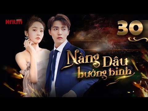 NÀNG DÂU BƯỚNG BỈNH – Tập 30 | Phim Ngôn Tình Mới Nhất