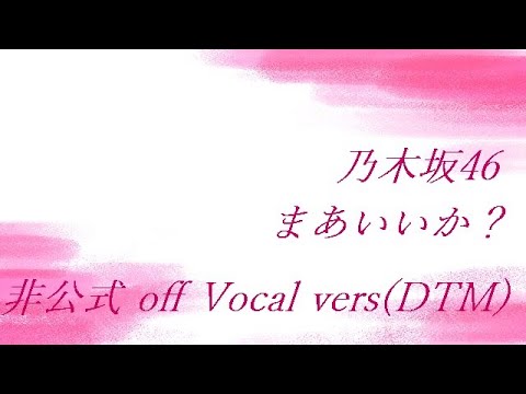 乃木坂46 まあいいか？ 非公式 off Vocal vers(DTM)
