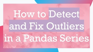 How to Detect and Fix Outliers in a Pandas Series