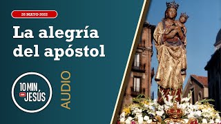 10 Minutes with Jesus: The Apostle's Joy (May 26, 2022)