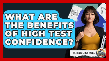 What Are The Benefits Of High Test Confidence? - Ultimate Study Hacks