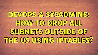 DevOps & SysAdmins: How to drop all subnets outside of the US using iptables? (4 Solutions!!)