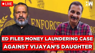 #Live | ED Initiates Money Laundering Investigation Against Vijayan’s Daughter And Her IT Firm