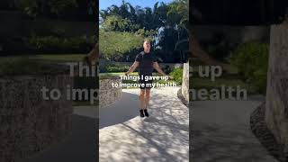 THINGS I GAVE UP TO IMPROVE MY HEALTH