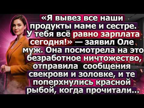 «Я вывез все наши продукты маме и сестре. У тебя всё равно зарплата сегодня!» — заявил Оле муж