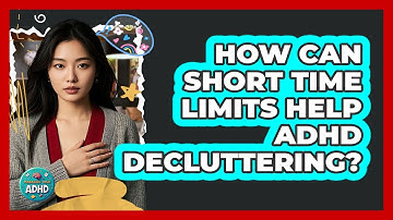 How Can Short Time Limits Help ADHD Decluttering?