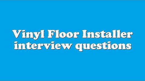 Vinyl Floor Installer interview questions