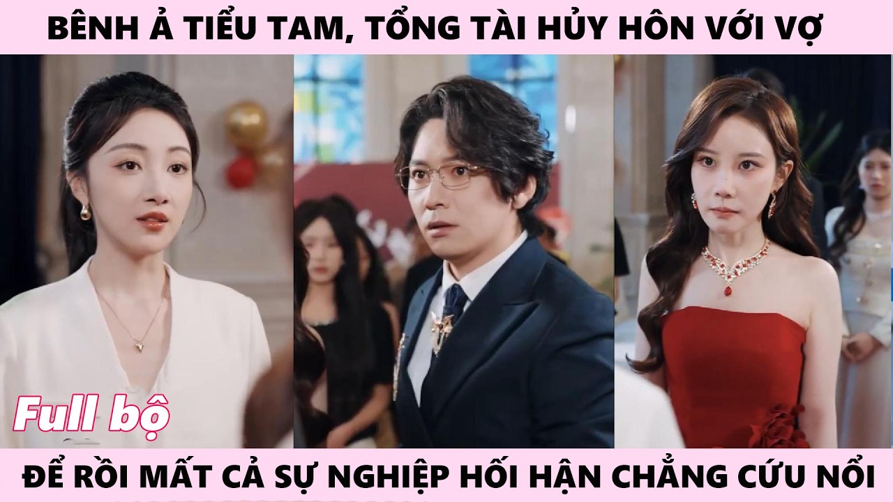Bênh Ả Tiểu Tam, Tổng Tài Hủy Hôn Với Vợ, Để Rồi Mất Cả Sự Nghiệp… Hối Hận - Ngã Rẽ Định Mệnh