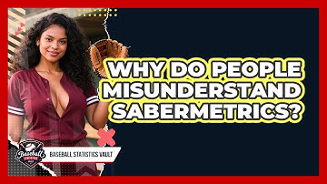 Why Do People Misunderstand Sabermetrics? - Baseball Statistics Vault