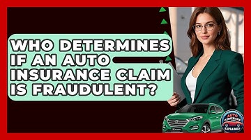 Who Determines If An Auto Insurance Claim Is Fraudulent? - Auto Coverage Explained
