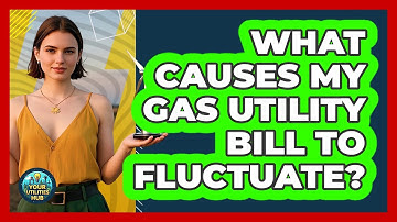 What Causes My Gas Utility Bill To Fluctuate?