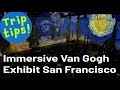 A Wander through the Immersive Van Gogh San Francisco Exhibit - TRIP TIPS!