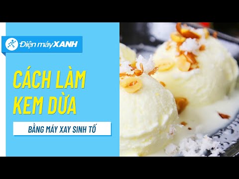 Cách làm kem dừa bằng máy xay sinh tố • Điện máy XANH