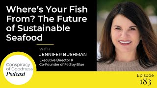 Where’s Your Fish From? The Future of Sustainable Seafood w/ Jennifer Bushman | EP 183