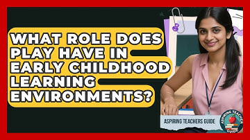 What Role Does Play Have In Early Childhood Learning Environments? - Aspiring Teacher Guide
