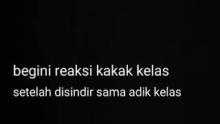 REAKSI KAKAK KELAS DI SINDIR ADIK KELAS