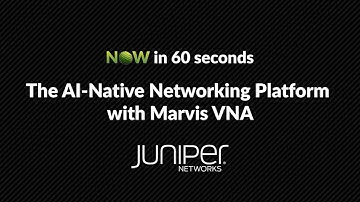 NOW in 60: AI-Native Networking Platform and Marvis