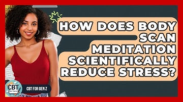 How Does Body Scan Meditation Scientifically Reduce Stress? - CBT for Gen Z