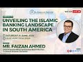 Unveiling the Islamic Banking Landscape in South America | Mr. Faizan Ahmed | Al-Sadiq Institute