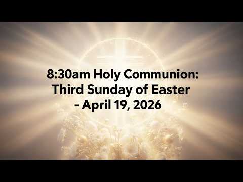 8:30am Holy Communion: Third Sunday of Easter - April 19, 2026
