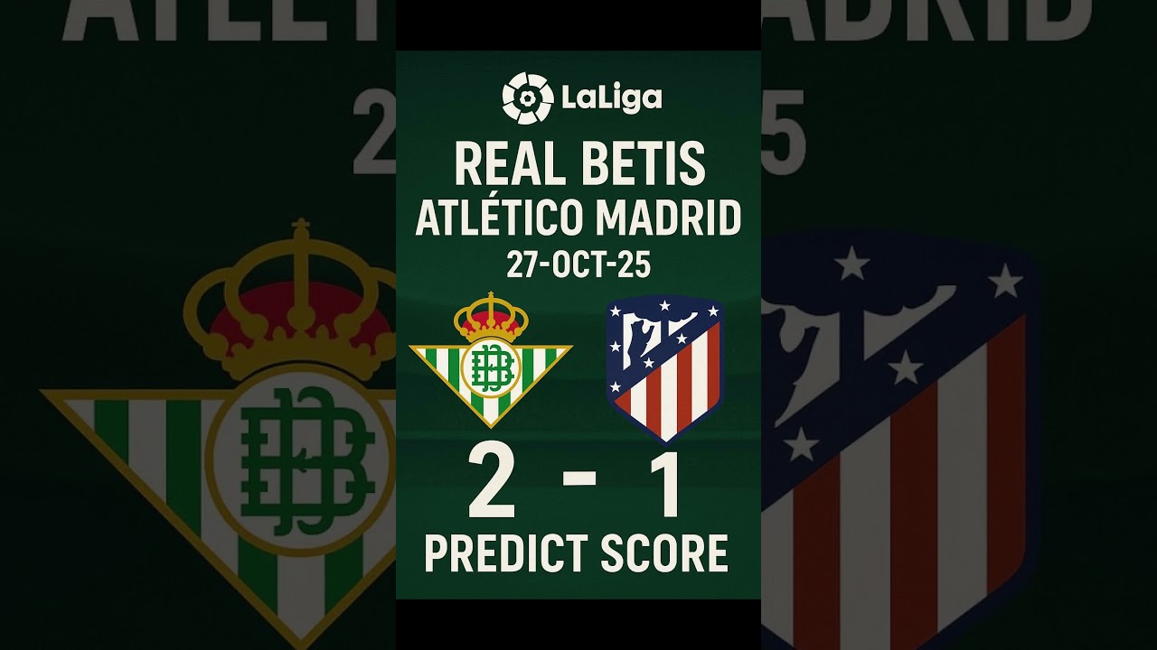 Spain - LaLiga Predict Score Betis 2-1 Atletico Madrid 