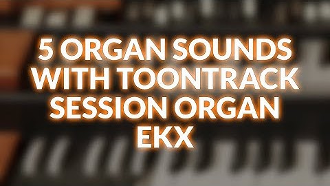 How To Get 5 Classic Sounds With Toontrack Session Organ EKX
