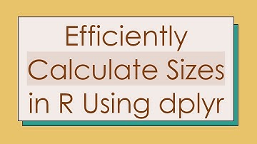 Efficiently Calculate Sizes in R Using dplyr