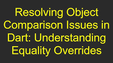 Resolving Object Comparison Issues in Dart: Understanding Equality Overrides
