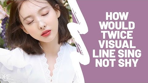 How Would Twice Visual Line Sing Not Shy