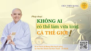 KHÔNG AI CÓ THỂ LÀM VỪA LÒNG CẢ THẾ GIỚI/ PHÁP THOẠI MỚI NHẤT 2023 - Ni sư Hương Nhũ thuyết giảng