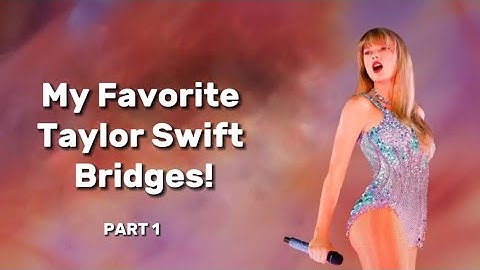 My Favorite Taylor Swift Bridges|PART 1|
