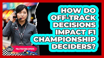 How Do Off-track Decisions Impact F1 Championship Deciders? - Pole Position Experts